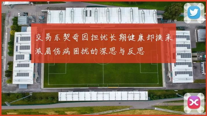 交易东契奇因担忧长期健康却换来浓眉伤病困扰的深思与反思